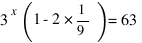 3^x (1 - 2*{1/9}) = 63