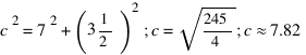 c^2=7^2+(3{1/2})^2 ; c=sqrt{245/4} ; c approx 7.82