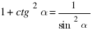 1 + ctg^2 alpha = 1/{sin^2 alpha}