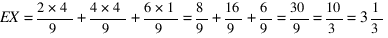 EX = 2*4/9 + 4*4/9 + 6*1/9 = 8/9 + 16/9 + 6/9 = 30/9 = 10/3 = 3 1/3