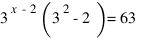 3^{x-2} (3^2 - 2) = 63