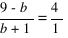 {9 - b}/{b + 1} = 4/1