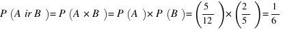 P(A ir B) = P(A * B) = P(A) * P(B) = (5/12) * (2/5) = 1/6