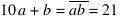 10a + b = overline{ab} = 21