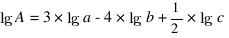 lg A = 3 * lg a - 4 * lg b + {1/2} * lg c