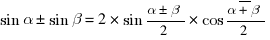 sin alpha pm sin beta = 2 * sin {{alpha pm beta}/2} * cos {{alpha overline{+} beta}/2}