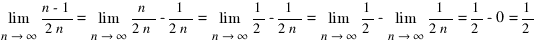 lim{n right infty}{{n-1}/{2n}} = lim{n right infty}{{n/{2n}} - {1/{2n}}} = lim{n right infty}{{1/2} - {{1/{2n}}}} = lim{n right infty}{1/2} - lim{n right infty}{{1/{2n}}} = 1/2 - 0 = 1/2