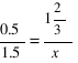 0.5 / 1.5 = {1 {2/3}} / x