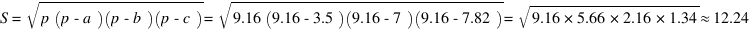 S=sqrt{p(p-a)(p-b)(p-c)}=sqrt{9.16(9.16-3.5)(9.16-7)(9.16-7.82)}=sqrt{9.16*5.66*2.16*1.34} approx 12.24