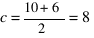 c = {10+6}/2 = 8