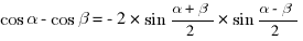 cos alpha - cos beta = -2 * sin {{alpha + beta}/2} * sin {{alpha - beta}/2}