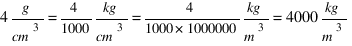 4 g/{cm^3} = 4/1000 {kg}/{cm^3} = 4/1000*1000000 {kg}/{m^3} = 4000 {kg}/{m^3}