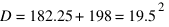 D = 182.25 + 198 = 19.5^2