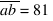 overline{ab} = 81