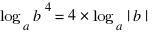 log_a b^4 = 4*log_a |b|