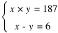 delim{lbrace}{matrix{2}{1}{{x*y = 187} {x - y = 6}}}{}
