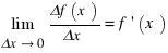 lim{Δx right 0}{{Δf(x)}/{Δx}} = f prime (x)
