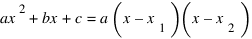 ax^2 + bx + c = a(x – x_1)(x – x_2)