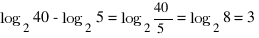 log_2 40 - log_2 5 = log_2 {40/5} = log_2 8 = 3