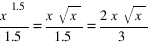 {x^{1.5}}/1.5 = {x sqrt{x}}/1.5 = {2x sqrt{x}}/3