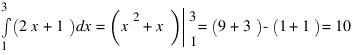 int{1}{3}{(2x+1)dx}=delim{}{(x^2+x)}{|}{matrix{2}{1}{{3}{1}}}{} = (9+3) - (1+1)=10