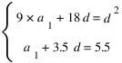 delim{lbrace}{matrix{2}{1}{{9*a_1 + 18d = d^2} {a_1 + 3.5d = 5.5}}}{}