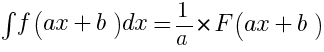 int{}{}{f(ax + b) dx} = {1/a} * F(ax + b)