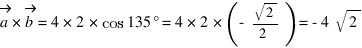 vec{a} * vec{b} = 4 * 2 * cos 135° = 4 * 2 * (- sqrt{2}/2) = -4 sqrt{2}